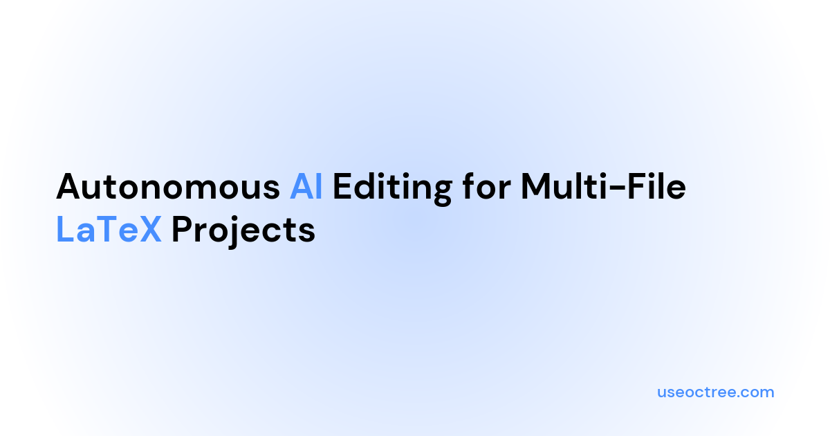 Autonomous AI Editing for Multi-File LaTeX Projects | Octree - AI LaTeX ...